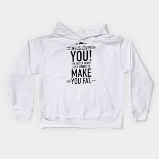 Jesus loves you the Easter bunny just wants to make you fat Kids Hoodie